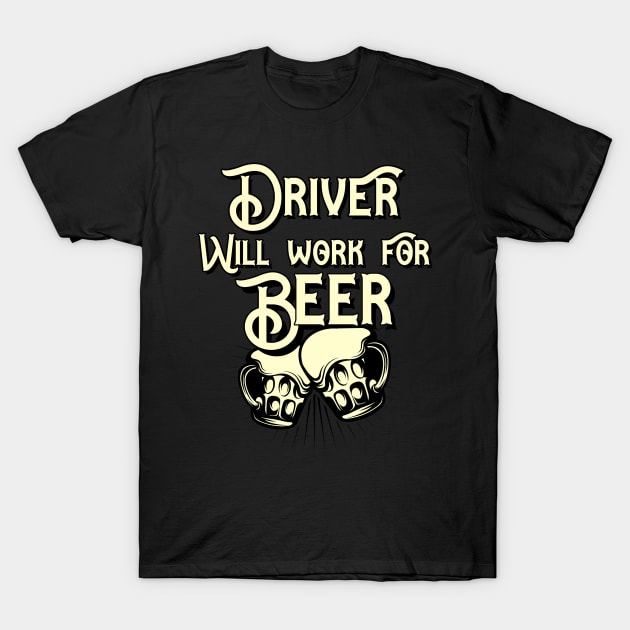 Driver will work for beer design. Perfect present for mom dad friend him or her T-Shirt by SerenityByAlex